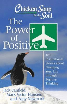 Jack Canfield, Mark Victor Hansen, Amy Newmark - Chicken Soup for the Soul: The Power of Positive: 101 Inspirational Stories about Changing Your Life Through Positive Thinking, Häftad