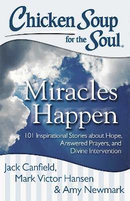 Jack Canfield, Mark Victor Hansen, Amy Newmark - Chicken Soup for the Soul: Miracles Happen, Häftad