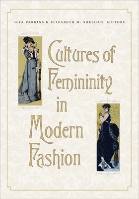 Ilya Parkins, Elizabeth M. Sheehan, Elizabeth M Sheehan - Cultures of Femininity in Modern Fashion, Inbunden