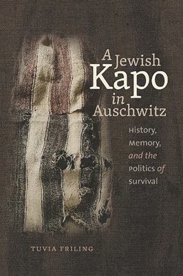Tuvia Friling - Jewish Kapo in Auschwitz, Inbunden
