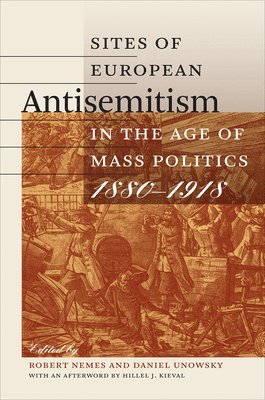 Robert Nemes, Daniel Unowsky - Sites of European Antisemitism in the Age of Mass Politics, 1880–1918, Häftad