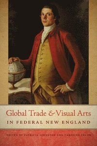 bokomslag Global Trade and Visual Arts in Federal New England
