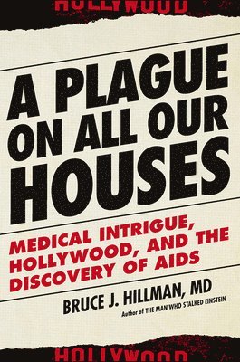 Bruce J. Hillman - A Plague on All Our Houses: Medical Intrigue, Hollywood, and the Discovery of AIDS, Inbunden