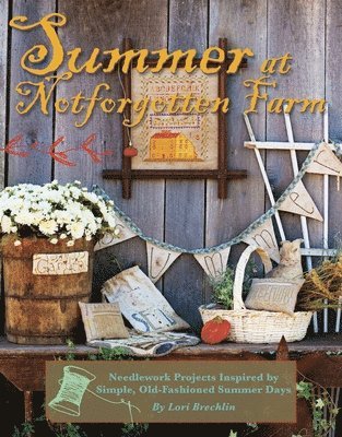 Lori Brechlin - Summer at Notforgotten Farm: Needlework Projects Inspired by Simple, Old-Fashioned Summer Days, Häftad