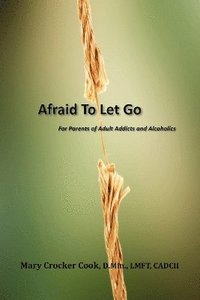 bokomslag Afraid to Let Go. For Parents of Adult Addicts and Alcoholics