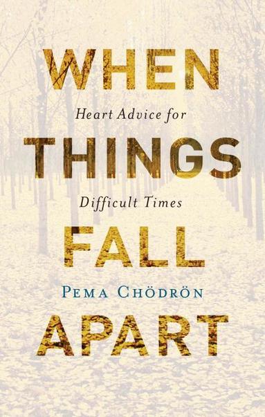 Pema Chodron - When Things Fall Apart: Heart Advice for Difficult Times, Inbunden