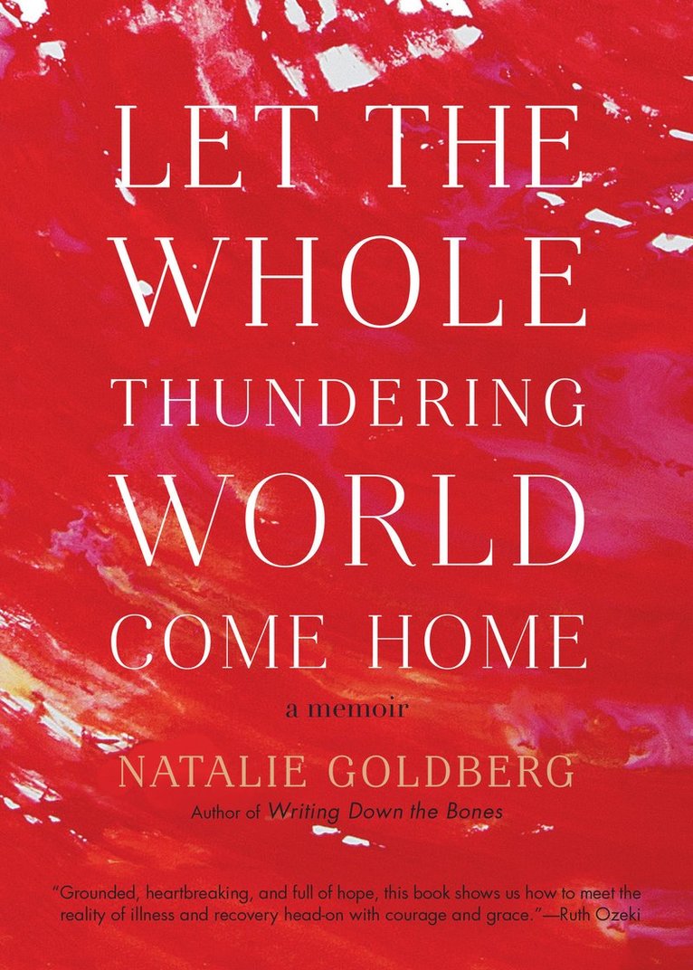 Natalie Goldberg - Let the Whole Thundering World Come Home, Häftad