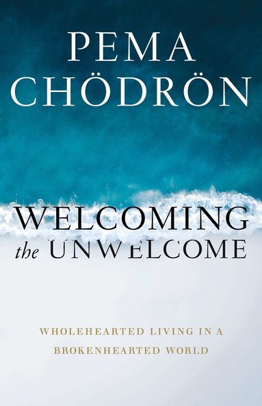 Pema Chodron - Welcoming the Unwelcome, Häftad