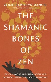 bokomslag The Shamanic Bones of Zen