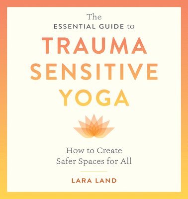 bokomslag The Essential Guide to Trauma Sensitive Yoga