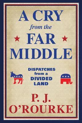 P. J. O'Rourke - Cry From the Far Middle, Häftad