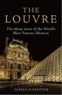 bokomslag The Louvre: The Many Lives of the World's Most Famous Museum
