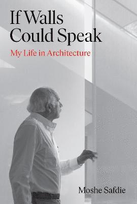 Moshe Safdie - If Walls Could Speak, Inbunden