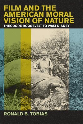 bokomslag Film and the American Moral Vision of Nature: Theodore Roosevelt to Walt Disney