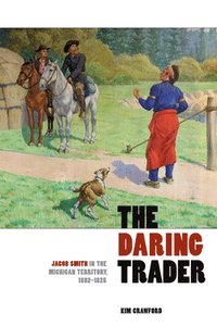 bokomslag The Daring Trader: Jacob Smith in the Michigan Territory, 1802-1825