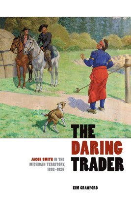bokomslag The Daring Trader: Jacob Smith in the Michigan Territory, 1802-1825