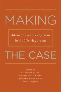 bokomslag Making the Case: Advocacy and Judgment in Public Argument