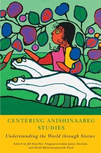 bokomslag Centering Anishinaabeg Studies: Understanding the World Through Stories