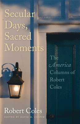 Robert Coles, David D. Cooper, David D Cooper - Secular Days, Sacred Moments: The America Columns of Robert Coles, Häftad