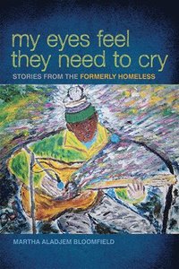 bokomslag My Eyes Feel They Need to Cry: Stories from the Formerly Homeless