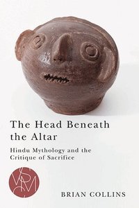 bokomslag The Head Beneath the Altar: Hindu Mythology and the Critique of Sacrifice