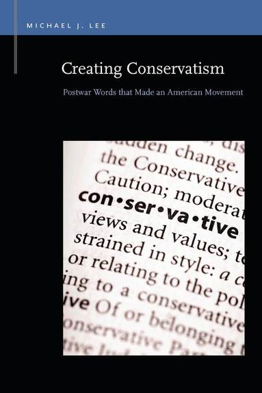 Michael J. Lee - Creating Conservatism, Häftad