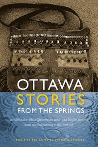 bokomslag Ottawa Stories from the Springs: Anishinaabe Dibaadjimowinan Wodi Gaa Binjibaamigak Wodi Mookodjiwong E Zhinikaadek