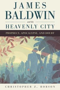 bokomslag James Baldwin and the Heavenly City