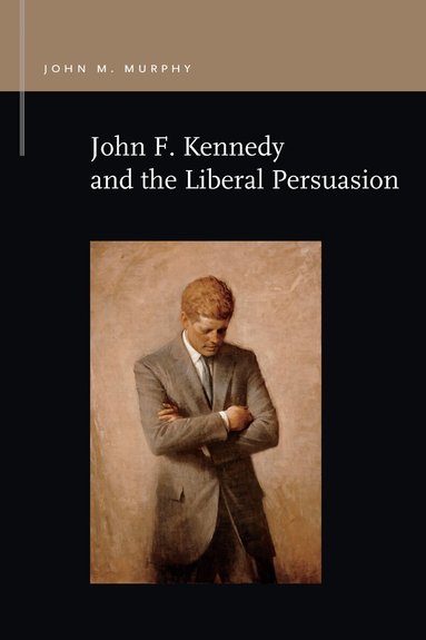 John M. Murphy - John F. Kennedy and the Liberal Persuasion, Häftad