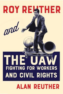 bokomslag Roy Reuther and the UAW: Fighting for Workers and Civil Rights