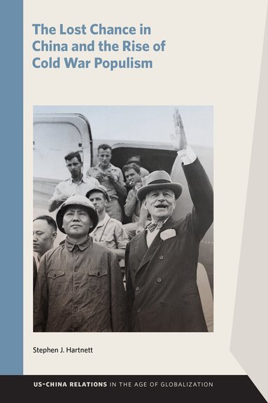 Stephen J. Hartnett - Lost Chance in China and the Rise of Cold War Populism, Inbunden