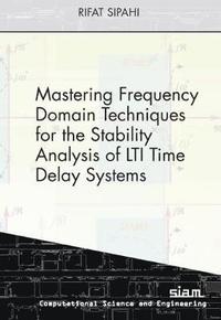 bokomslag Mastering Frequency Domain Techniques for the Stability Analysis of LTI Time Delay Systems
