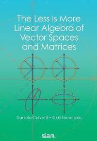 bokomslag The Less Is More Linear Algebra of Vector Spaces and Matrices