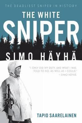 Tapio Saarelainen - White Sniper: Simo HäYhä, Inbunden