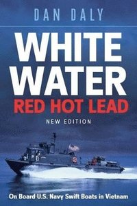 bokomslag White water, red hot lead - on board u.s. navy swift boats in vietnam