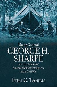 bokomslag Major General George H. Sharpe and the Creation of the American Military Intelligence in the Civil War