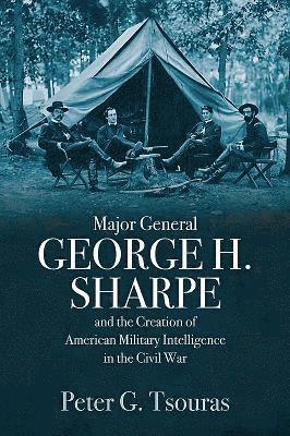 bokomslag Major General George H. Sharpe and the Creation of the American Military Intelligence in the Civil War