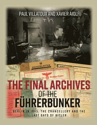Paul Villatoux, Xavier Aiolfi - Final Archives of the Führerbunker, Inbunden