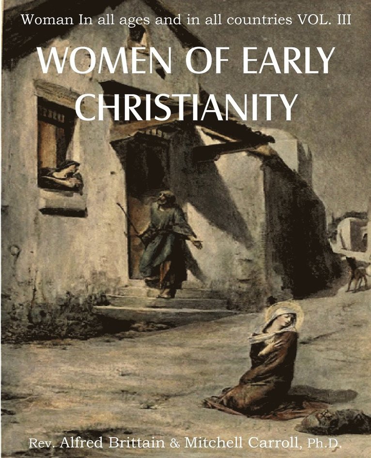 Women of Early Christianity, Woman in All Ages and in All Countries Vol. III 1