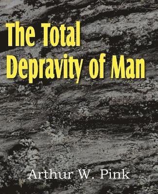 bokomslag The Total Depravity of Man