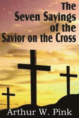 Arthur W Pink, Arthur W. Pink - Seven Sayings of the Savior on the Cross, Häftad