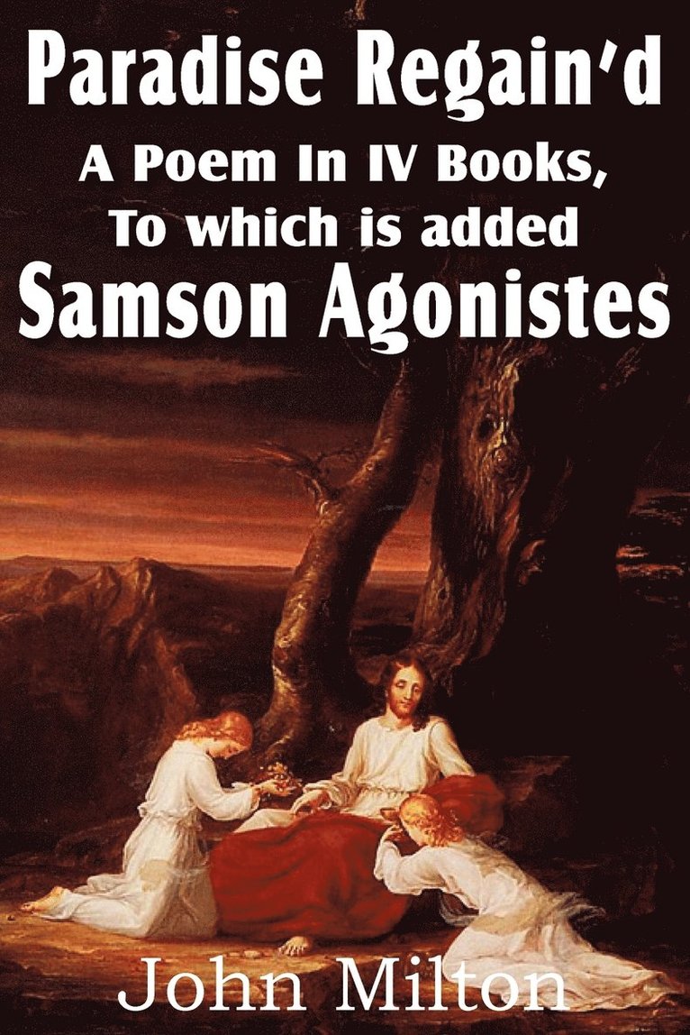 Paradise Regain'd, a Poem in IV Books, to Which Is Added Samson Agonistes 1