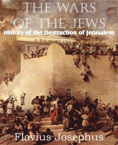 Flavius Josephus - Wars of the Jews or History of the Destruction of Jerusalem, Häftad