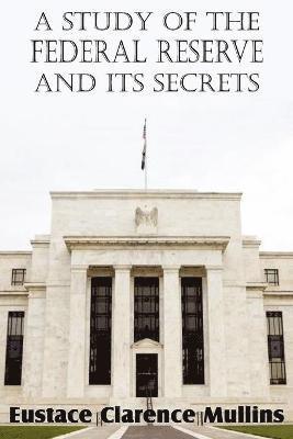 bokomslag A Study of the Federal Reserve and Its Secrets