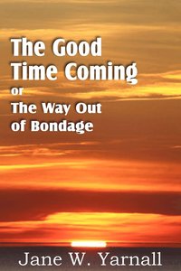 bokomslag The Good Time Coming, or The Way Out of Bondage