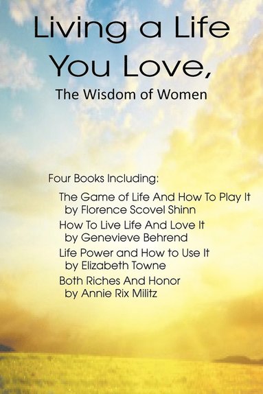 Elizabeth Towne, Annie Rix Militz, Genevieve Behrend - Living a Life You Love, The Wisdom of Women, Häftad