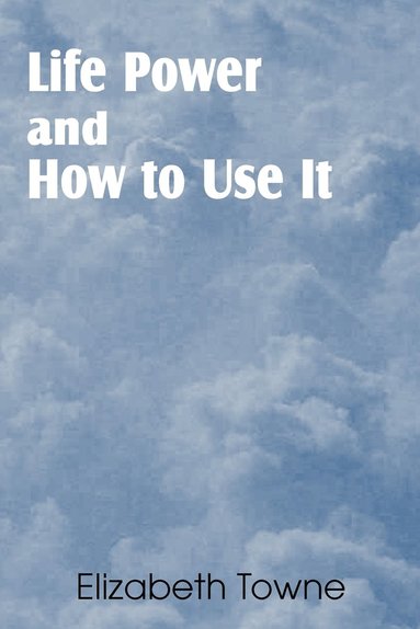 Elizabeth Towne - Life Power and How to Use It, Häftad