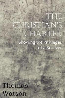 The Christian's Charter - Showing the Privileges of a Believer 1