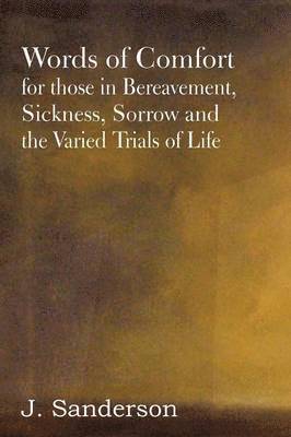 Words of Comfort for Those in Bereavement, Sickness, Sorrow and the Varied Trials of Life 1