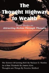 bokomslag The Thought Highway to Wealth - Three Books on Attracting Riches Through Thought